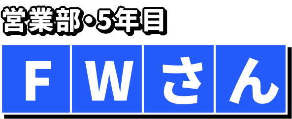 営業部・5年目 FWさん